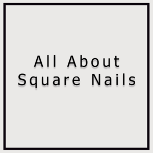 All About Square Nails